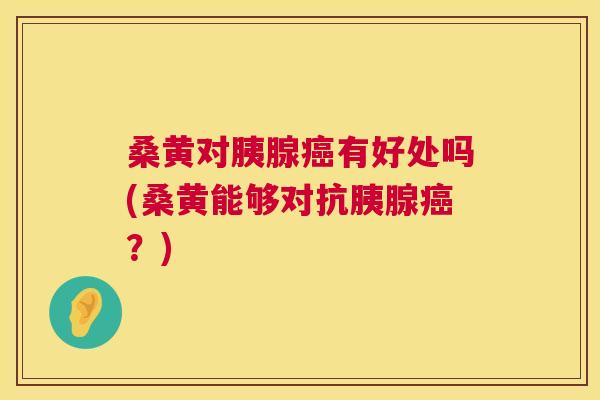 桑黄对胰腺有好处吗(桑黄能够对抗胰腺?) 桑黄对胰腺有好处吗(桑黄能够对抗胰腺?)