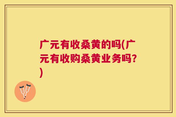 广元有收桑黄的吗(广元有收购桑黄业务吗?) 广元有收桑黄的吗(广元有收购桑黄业务吗?)