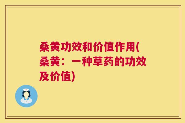 桑黄功效和价值作用(桑黄:一种草药的功效及价值) 桑黄功效和价值作用(桑黄:一种草药的功效及价值)