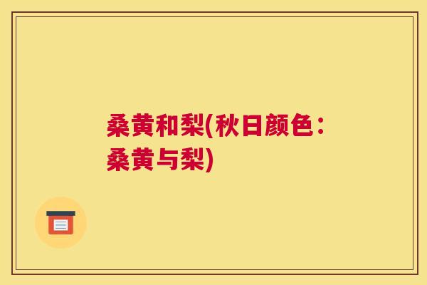 桑黄和梨(秋日颜色:桑黄与梨) 桑黄和梨(秋日颜色:桑黄与梨)