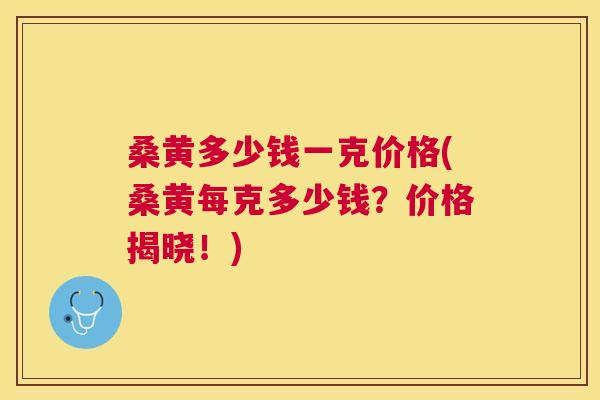 桑黄多少钱一克价格(桑黄每克多少钱?价格揭晓!) 桑黄多少钱一克价格(桑黄每克多少钱?价格揭晓!)