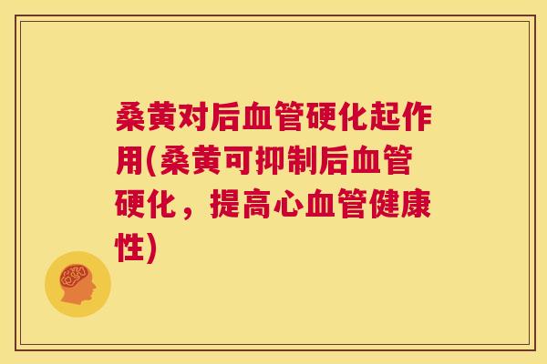 桑黄对后硬化起作用(桑黄可抑制后硬化,提高心健康性) 桑黄对后硬化起作用(桑黄可抑制后硬化,提高心健康性)