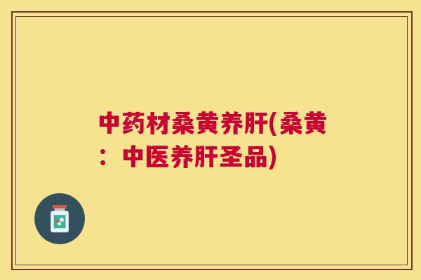 材桑黄养(桑黄:中医养圣品) 材桑黄养(桑黄:中医养圣品)