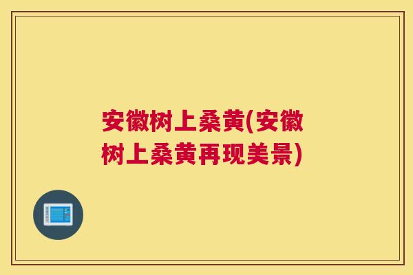 安徽树上桑黄(安徽 树上桑黄再现美景) 安徽树上桑黄(安徽 树上桑黄再现美景)