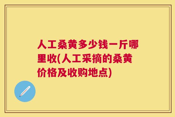 人工桑黄多少钱一斤哪里收(人工采摘的桑黄价格及收购地点) 人工桑黄多少钱一斤哪里收(人工采摘的桑黄价格及收购地点)