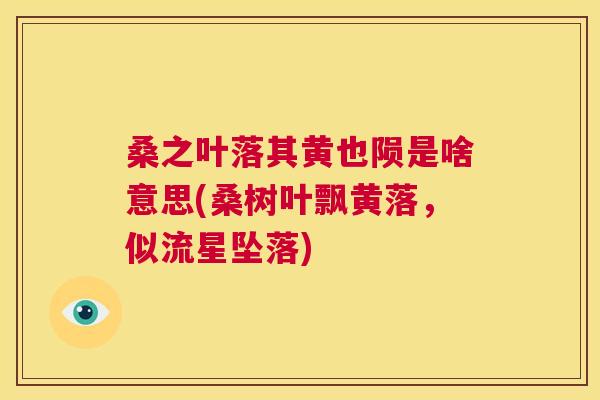 桑之叶落其黄也陨是啥意思(桑树叶飘黄落,似流星坠落) 桑之叶落其黄也陨是啥意思(桑树叶飘黄落,似流星坠落)