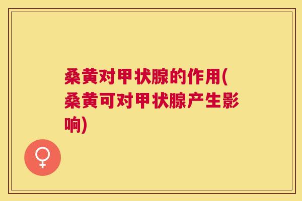 桑黄对的作用(桑黄可对产生影响) 桑黄对的作用(桑黄可对产生影响)