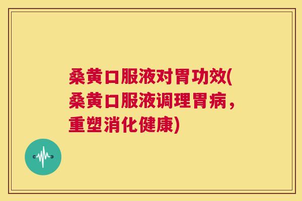 桑黄口服液对胃功效(桑黄口服液调理胃,重塑消化健康) 桑黄口服液对胃功效(桑黄口服液调理胃,重塑消化健康)