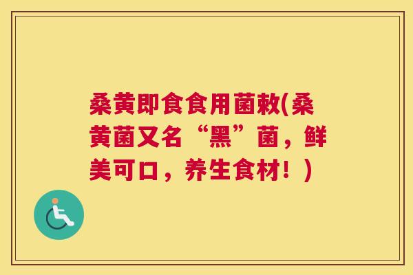 桑黄即食食用菌敕(桑黄菌又名“黑”菌,鲜美可口,养生食材!) 桑黄即食食用菌敕(桑黄菌又名“黑”菌,鲜美可口,养生食材!)