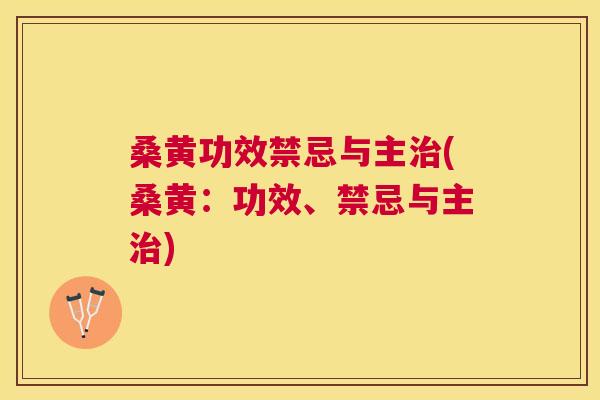 桑黄功效禁忌与主(桑黄：功效、禁忌与主)