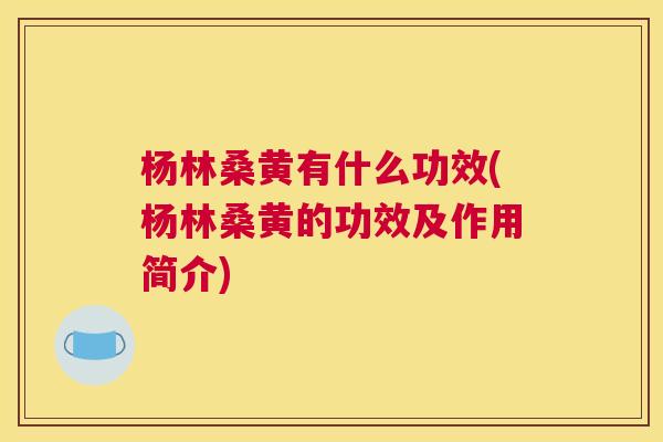 杨林桑黄有什么功效(杨林桑黄的功效及作用简介) 杨林桑黄有什么功效(杨林桑黄的功效及作用简介)