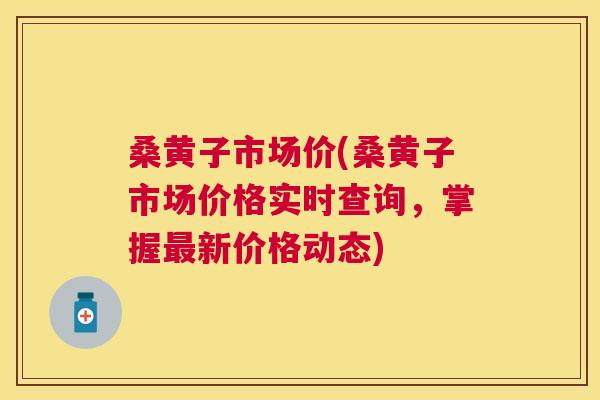 桑黄子市场价(桑黄子市场价格实时查询,掌握新价格动态) 桑黄子市场价(桑黄子市场价格实时查询,掌握新价格动态)