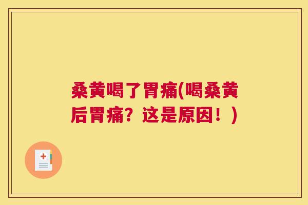 桑黄喝了胃痛(喝桑黄后胃痛?这是原因!) 桑黄喝了胃痛(喝桑黄后胃痛?这是原因!)