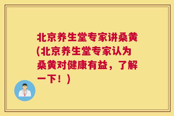 北京养生堂专家讲桑黄(北京养生堂专家认为桑黄对健康有益,了解一下!) 北京养生堂专家讲桑黄(北京养生堂专家认为桑黄对健康有益,了解一下!)