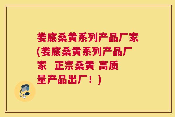 娄底桑黄系列产品厂家(娄底桑黄系列产品厂家 正宗桑黄 高质量产品出厂!) 娄底桑黄系列产品厂家(娄底桑黄系列产品厂家 正宗桑黄 高质量产品出厂!)