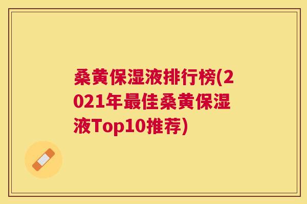 桑黄保湿液排行榜(2021年佳桑黄保湿液Top10推荐) 桑黄保湿液排行榜(2021年佳桑黄保湿液Top10推荐)