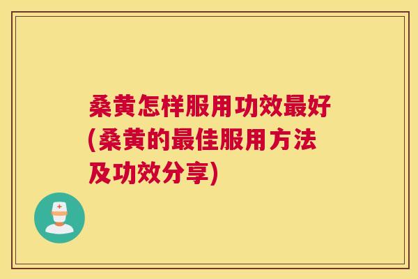 桑黄怎样服用功效好(桑黄的佳服用方法及功效分享) 桑黄怎样服用功效好(桑黄的佳服用方法及功效分享)