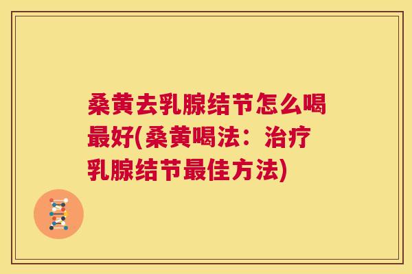桑黄去乳腺结节怎么喝好(桑黄喝法:乳腺结节佳方法) 桑黄去乳腺结节怎么喝好(桑黄喝法:乳腺结节佳方法)