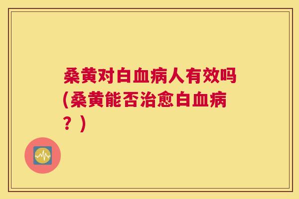 桑黄对白人有效吗(桑黄能否愈白?) 桑黄对白人有效吗(桑黄能否愈白?)