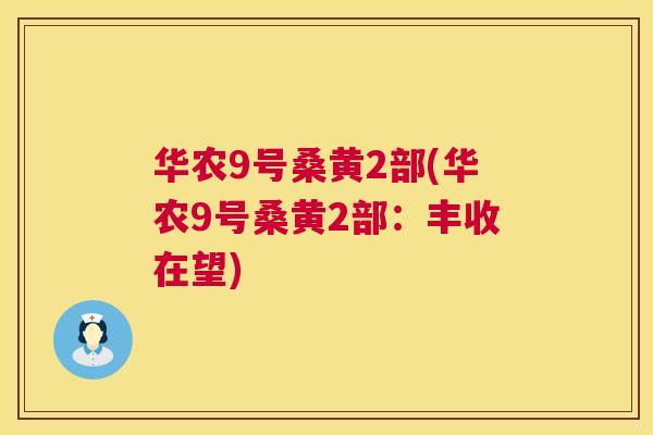 华农9号桑黄2部(华农9号桑黄2部:丰收在望) 华农9号桑黄2部(华农9号桑黄2部:丰收在望)