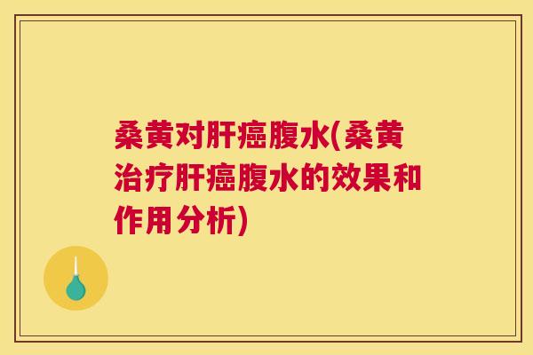桑黄对腹水(桑黄腹水的效果和作用分析)