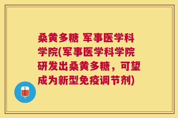 桑黄多糖 军事医学科学院(军事医学科学院研发出桑黄多糖，可望成为新型调节剂)
