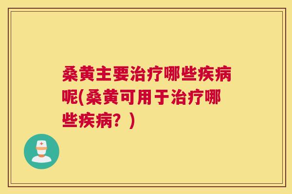 桑黄主要哪些呢(桑黄可用于哪些?) 桑黄主要哪些呢(桑黄可用于哪些?)