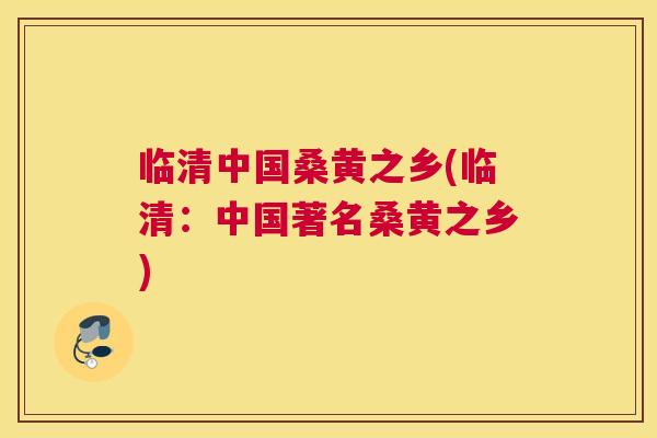 临清中国桑黄之乡(临清:中国著名桑黄之乡) 临清中国桑黄之乡(临清:中国著名桑黄之乡)