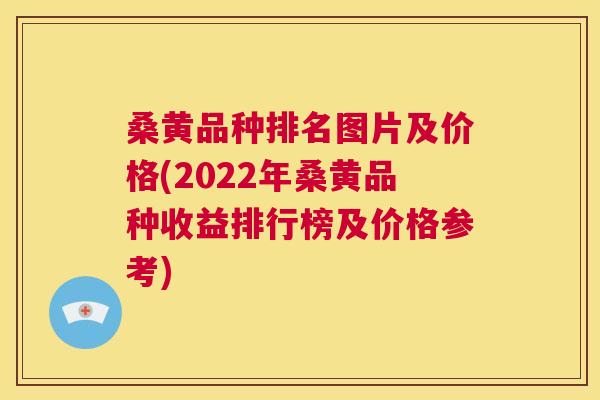 桑黄品种排名图片及价格(2022年桑黄品种收益排行榜及价格参考) 桑黄品种排名图片及价格(2022年桑黄品种收益排行榜及价格参考)