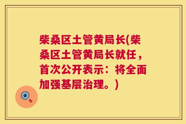 柴桑区土管黄局长(柴桑区土管黄局长就任,首次公开表示:将全面加强基层理。) 柴桑区土管黄局长(柴桑区土管黄局长就任,首次公开表示:将全面加强基层理。)