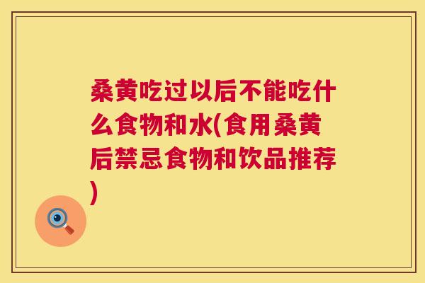 桑黄吃过以后不能吃什么食物和水(食用桑黄后禁忌食物和饮品推荐) 桑黄吃过以后不能吃什么食物和水(食用桑黄后禁忌食物和饮品推荐)