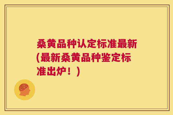桑黄品种认定标准新(新桑黄品种鉴定标准出炉!) 桑黄品种认定标准新(新桑黄品种鉴定标准出炉!)