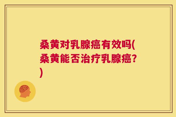 桑黄对乳腺有效吗(桑黄能否乳腺?) 桑黄对乳腺有效吗(桑黄能否乳腺?)