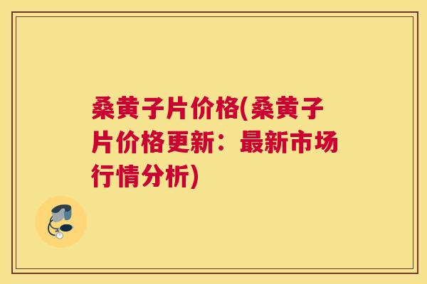 桑黄子片价格(桑黄子片价格更新:新市场行情分析) 桑黄子片价格(桑黄子片价格更新:新市场行情分析)