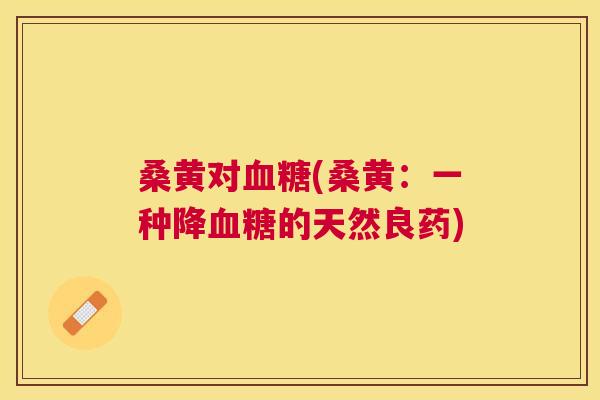 桑黄对(桑黄:一种降的天然良药) 桑黄对(桑黄:一种降的天然良药)