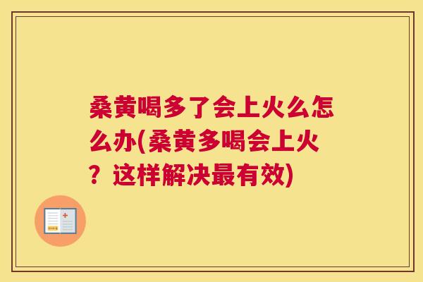 桑黄喝多了会上火么怎么办(桑黄多喝会上火?这样解决有效) 桑黄喝多了会上火么怎么办(桑黄多喝会上火?这样解决有效)