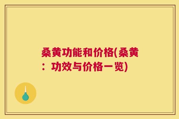 桑黄功能和价格(桑黄:功效与价格一览) 桑黄功能和价格(桑黄:功效与价格一览)