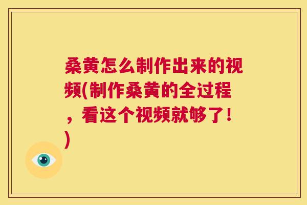 桑黄怎么制作出来的视频(制作桑黄的全过程,看这个视频就够了!) 桑黄怎么制作出来的视频(制作桑黄的全过程,看这个视频就够了!)
