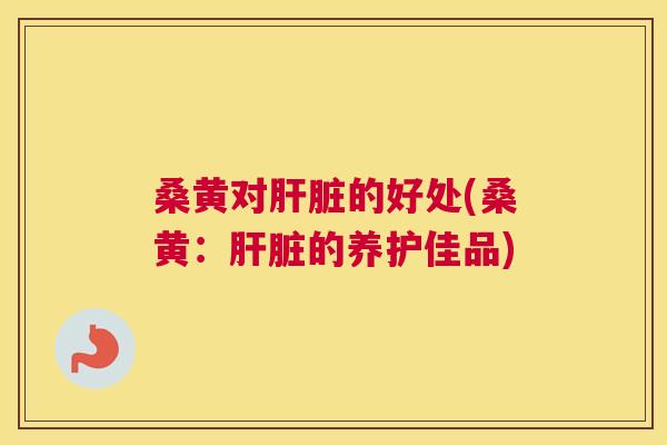 桑黄对的好处(桑黄:的养护佳品) 桑黄对的好处(桑黄:的养护佳品)