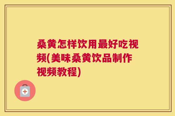 桑黄怎样饮用好吃视频(美味桑黄饮品制作视频教程) 桑黄怎样饮用好吃视频(美味桑黄饮品制作视频教程)