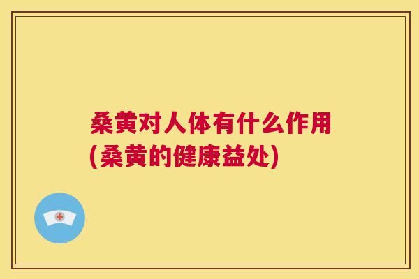 桑黄对人体有什么作用(桑黄的健康益处) 桑黄对人体有什么作用(桑黄的健康益处)