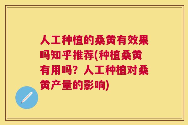人工种植的桑黄有效果吗知乎推荐(种植桑黄有用吗?人工种植对桑黄产量的影响) 人工种植的桑黄有效果吗知乎推荐(种植桑黄有用吗?人工种植对桑黄产量的影响)