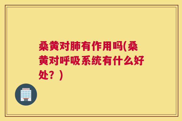 桑黄对有作用吗(桑黄对系统有什么好处?) 桑黄对有作用吗(桑黄对系统有什么好处?)