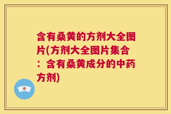 含有桑黄的方剂大全图片(方剂大全图片集合:含有桑黄成分的方剂) 含有桑黄的方剂大全图片(方剂大全图片集合:含有桑黄成分的方剂)