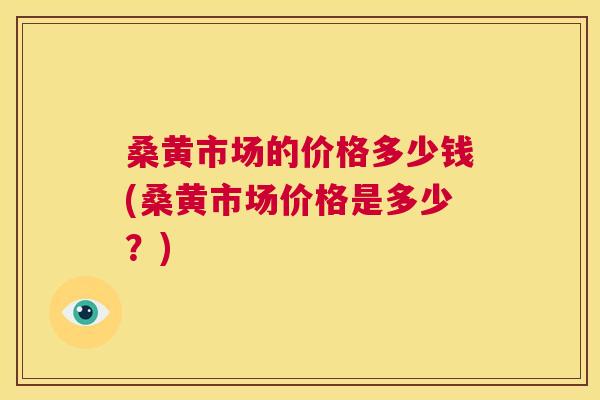 桑黄市场的价格多少钱(桑黄市场价格是多少?) 桑黄市场的价格多少钱(桑黄市场价格是多少?)