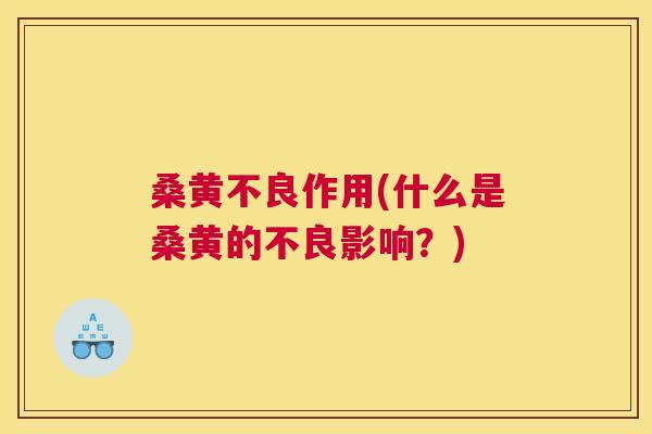 桑黄不良作用(什么是桑黄的不良影响?) 桑黄不良作用(什么是桑黄的不良影响?)