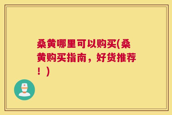 桑黄哪里可以购买(桑黄购买指南,好货推荐!) 桑黄哪里可以购买(桑黄购买指南,好货推荐!)