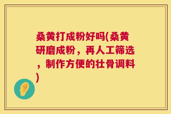 桑黄打成粉好吗(桑黄研磨成粉,再人工筛选,制作方便的壮骨调料) 桑黄打成粉好吗(桑黄研磨成粉,再人工筛选,制作方便的壮骨调料)
