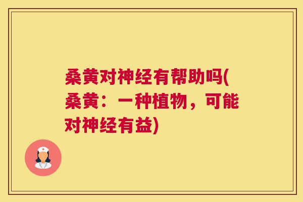 桑黄对有帮助吗(桑黄:一种植物,可能对有益) 桑黄对有帮助吗(桑黄:一种植物,可能对有益)