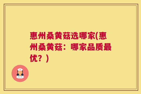 惠州桑黄菇选哪家(惠州桑黄菇:哪家品质优?) 惠州桑黄菇选哪家(惠州桑黄菇:哪家品质优?)